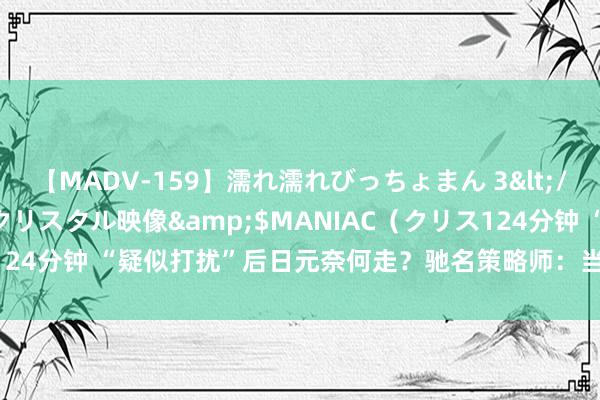 【MADV-159】濡れ濡れびっちょまん 3</a>2010-07-23クリスタル映像&$MANIAC（クリス124分钟 “疑似打扰”后日元奈何走？驰名策略师：当局并不寻求强势货币