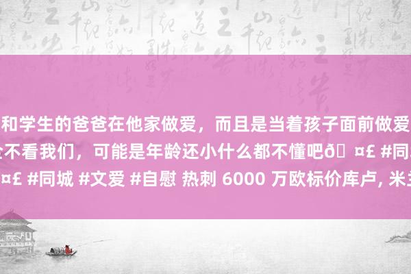 和学生的爸爸在他家做爱，而且是当着孩子面前做爱，太刺激了，孩子完全不看我们，可能是年龄还小什么都不懂吧🤣 #同城 #文爱 #自慰 热刺 6000 万欧标价库卢, 米兰那不勒斯竞争